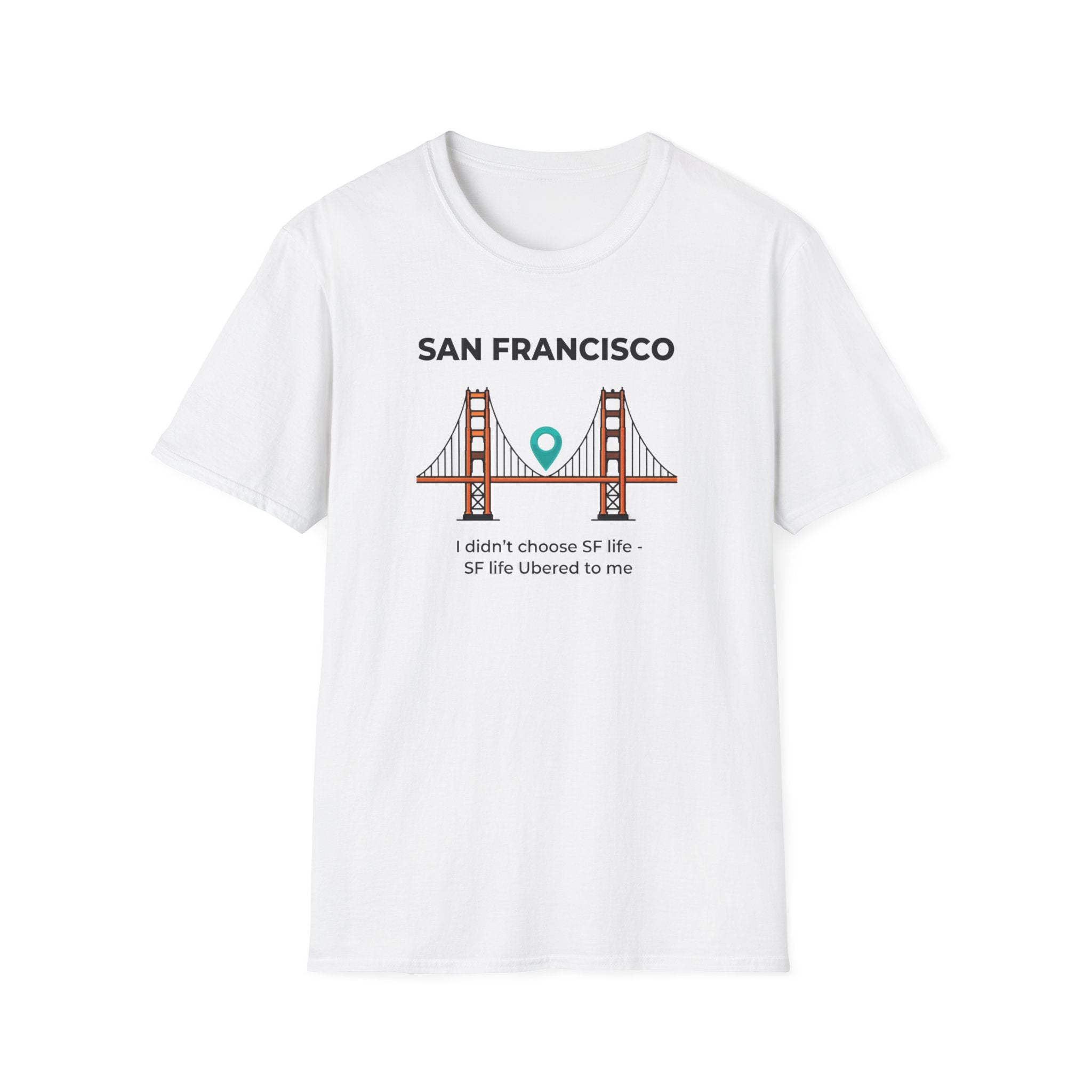 San Francisco Golden Gate T-Shirt — "I didn't choose SF life, SF life Ubered to me"