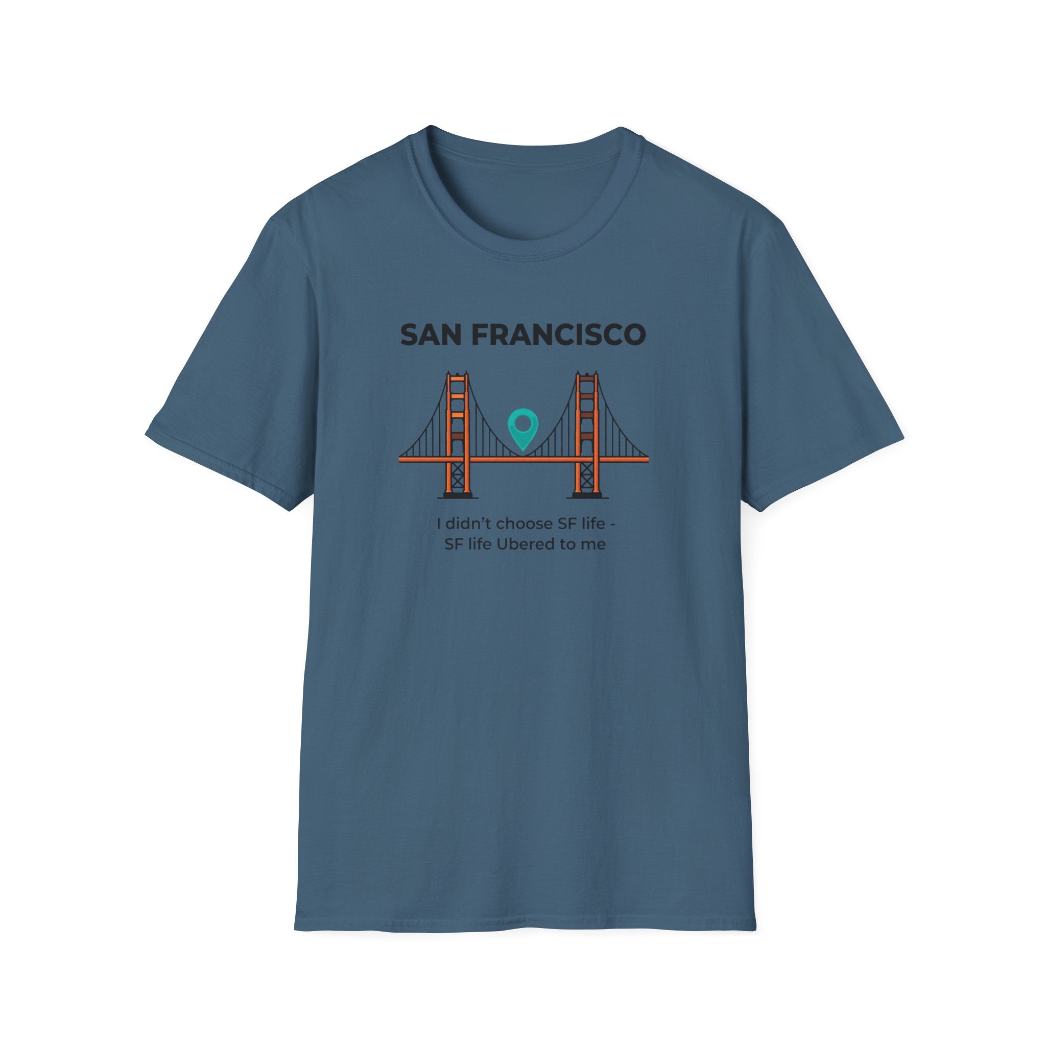 San Francisco Golden Gate T-Shirt — "I didn't choose SF life, SF life Ubered to me"