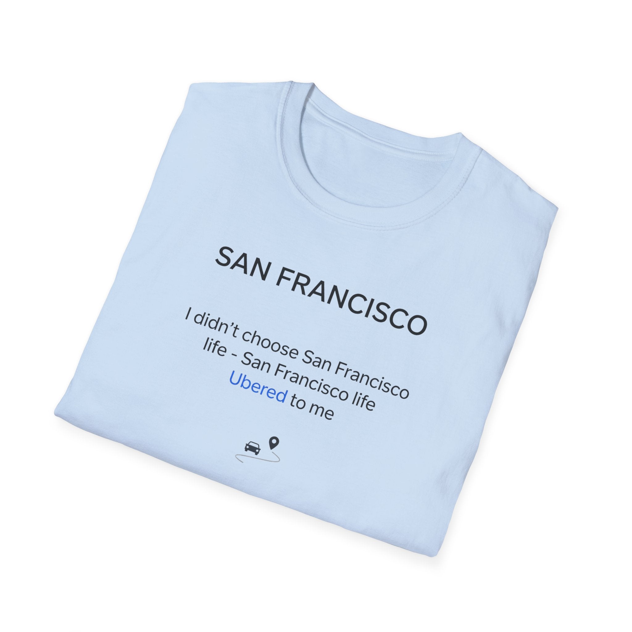 San Francisco Minimalist Tee — "San Francisco: I didn't choose San Francisco life — San Francisco life liberated me"