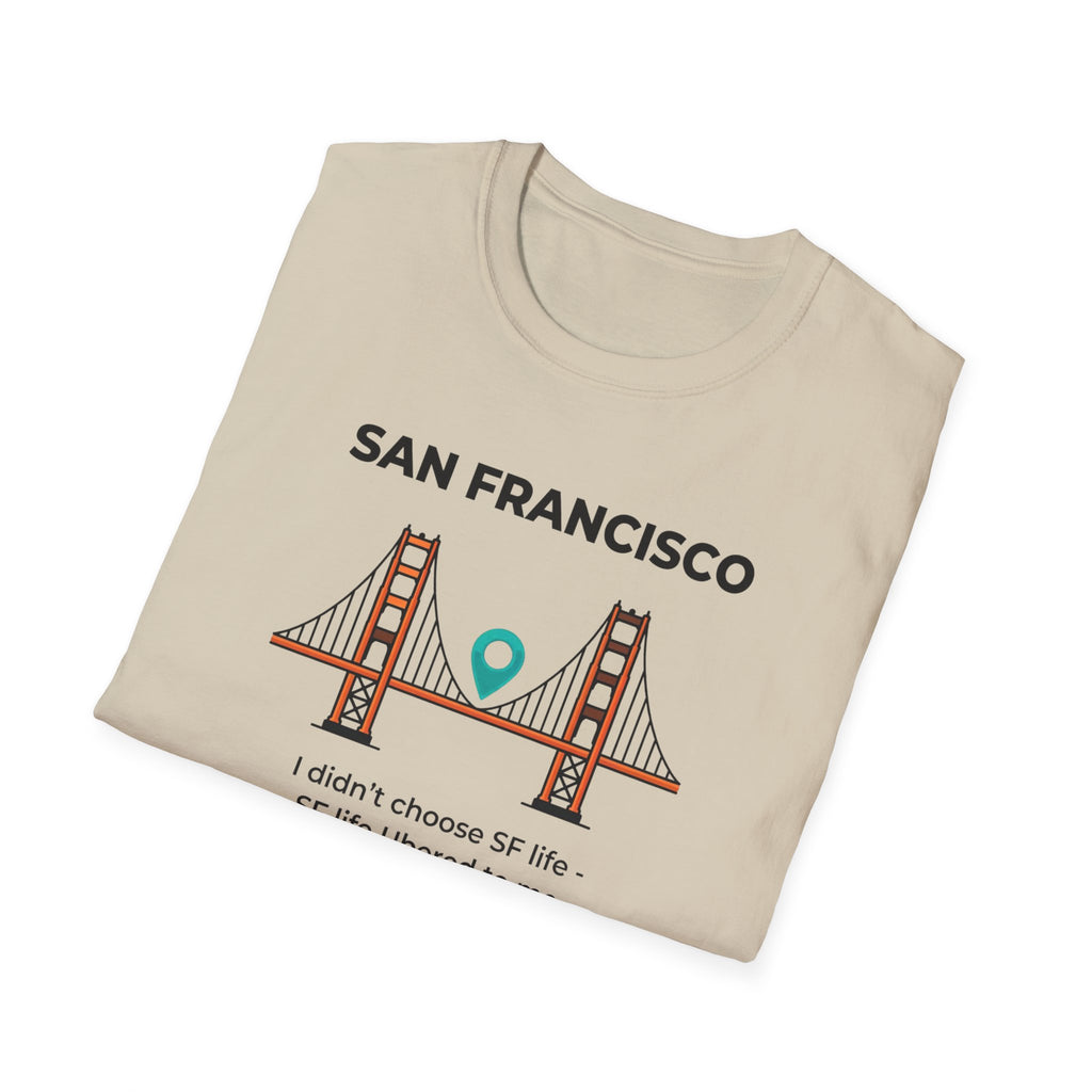 San Francisco Golden Gate T-Shirt — "I didn't choose SF life, SF life Ubered to me"