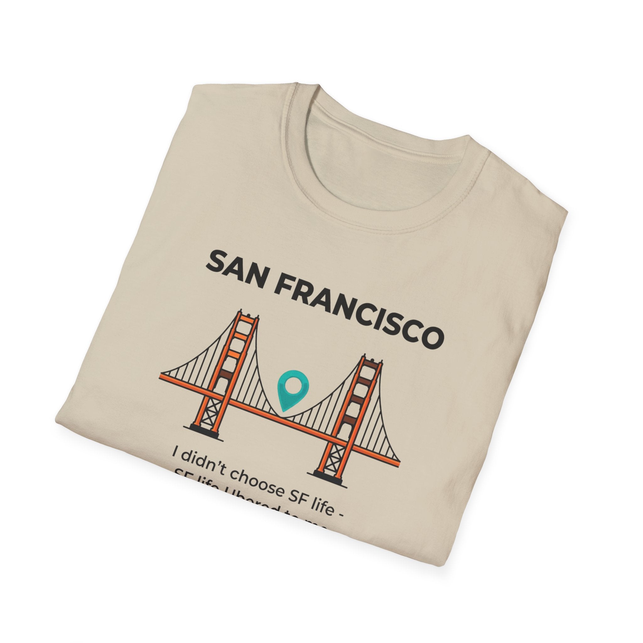 San Francisco Golden Gate T-Shirt — "I didn't choose SF life, SF life Ubered to me"