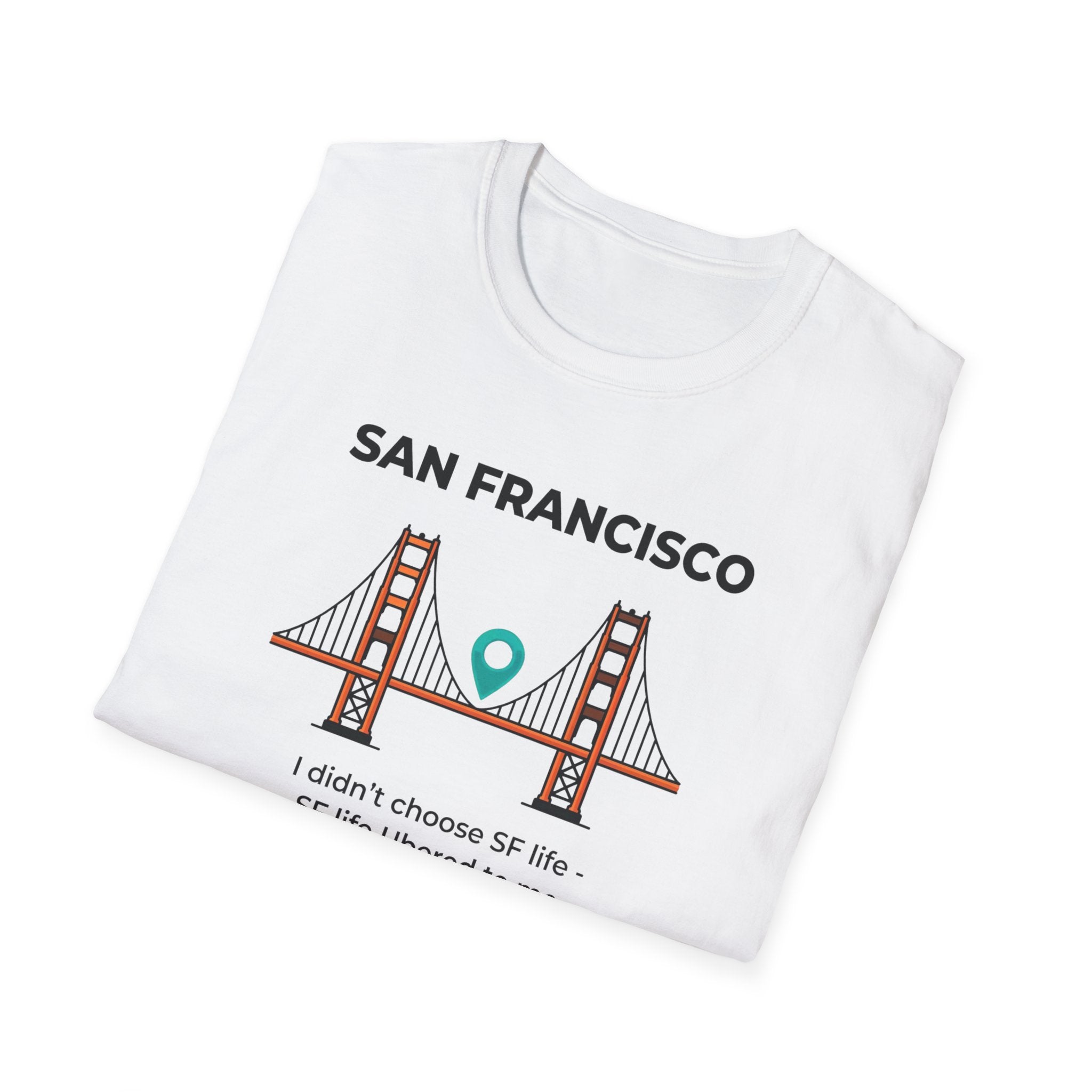 San Francisco Golden Gate T-Shirt — "I didn't choose SF life, SF life Ubered to me"