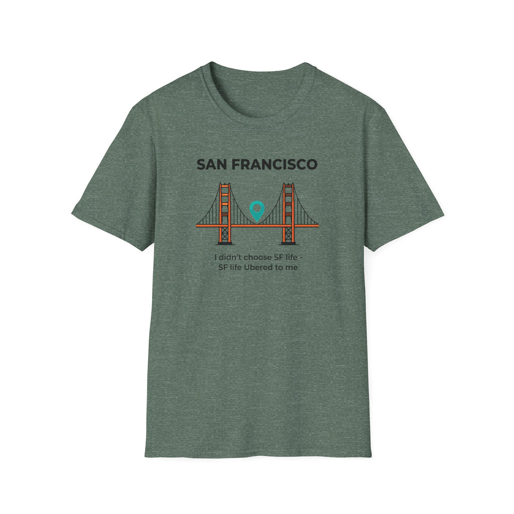 San Francisco Golden Gate T-Shirt — "I didn't choose SF life, SF life Ubered to me"