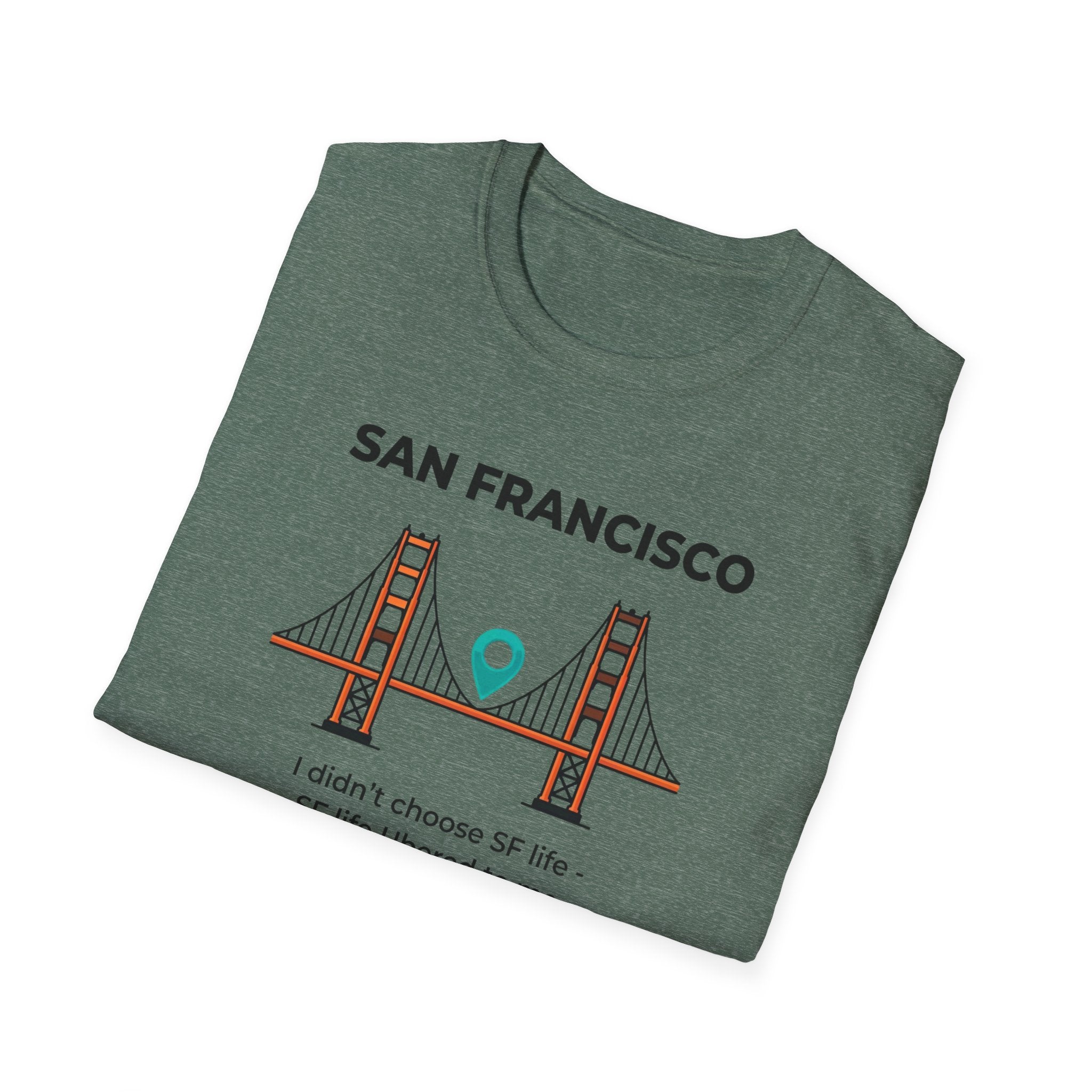 San Francisco Golden Gate T-Shirt — "I didn't choose SF life, SF life Ubered to me"