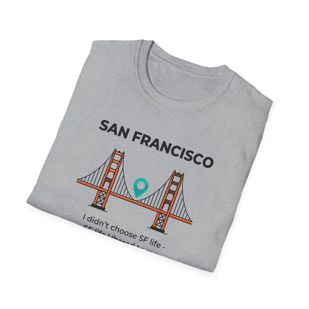 San Francisco Golden Gate T-Shirt — "I didn't choose SF life, SF life Ubered to me"