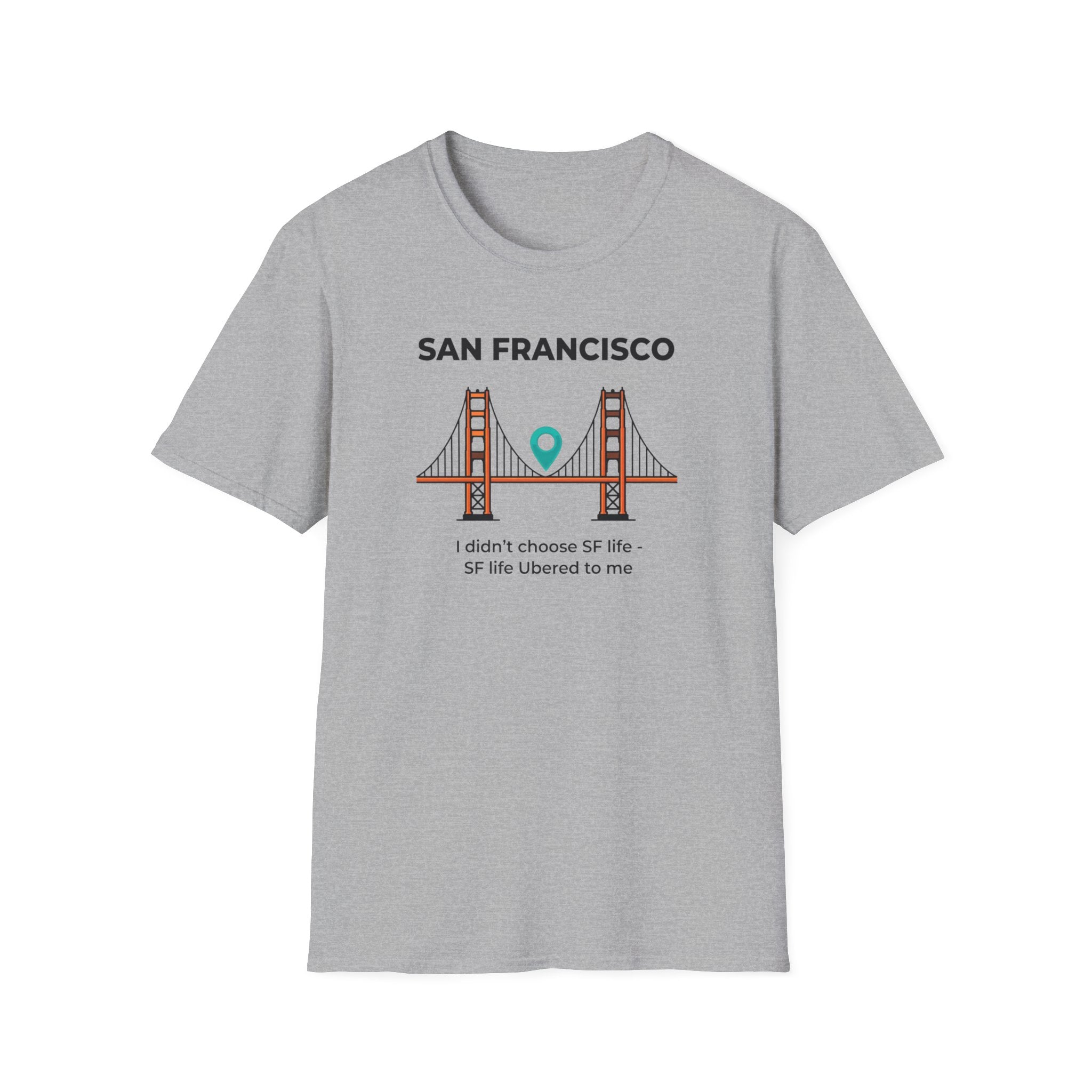 San Francisco Golden Gate T-Shirt — "I didn't choose SF life, SF life Ubered to me"