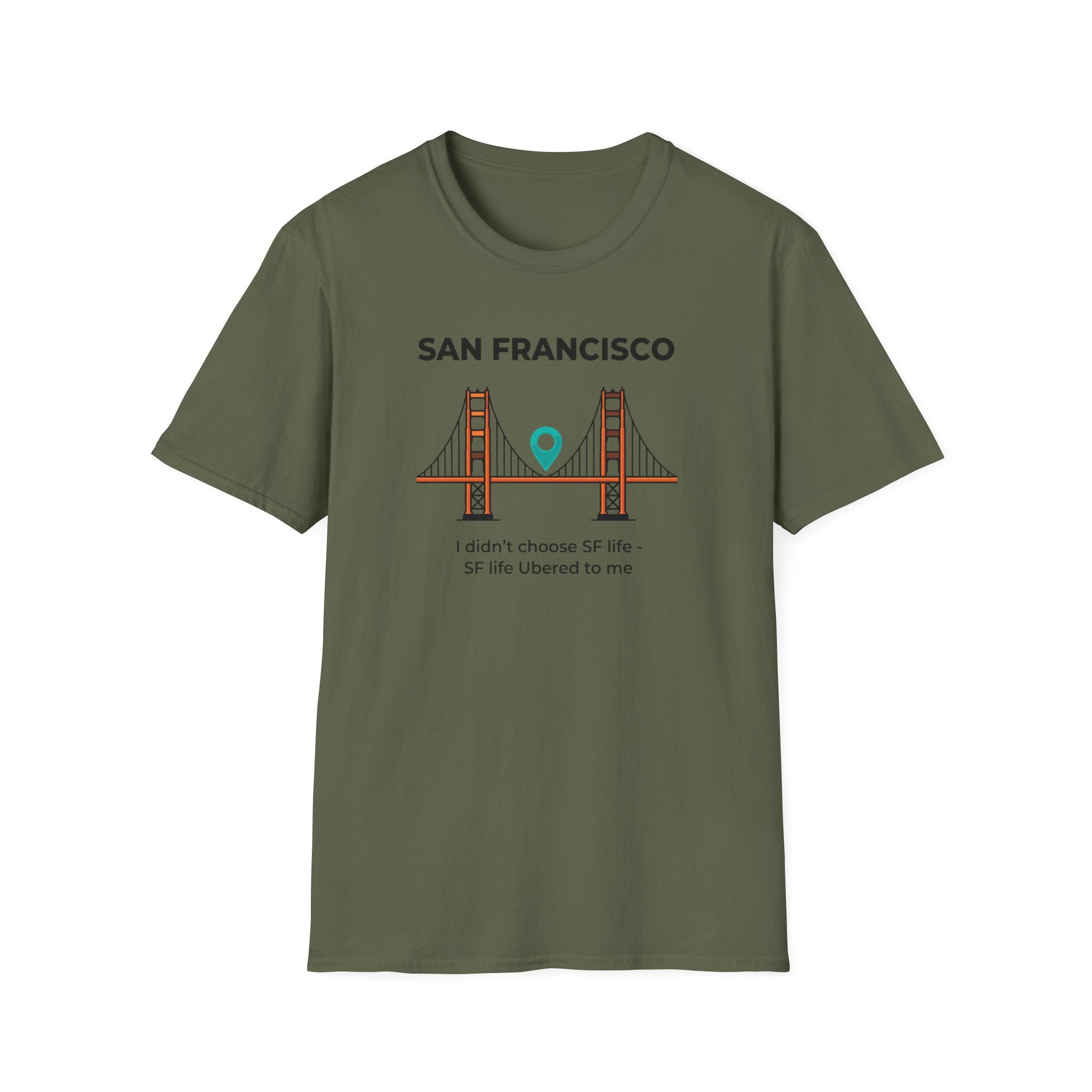 San Francisco Golden Gate T-Shirt — "I didn't choose SF life, SF life Ubered to me"
