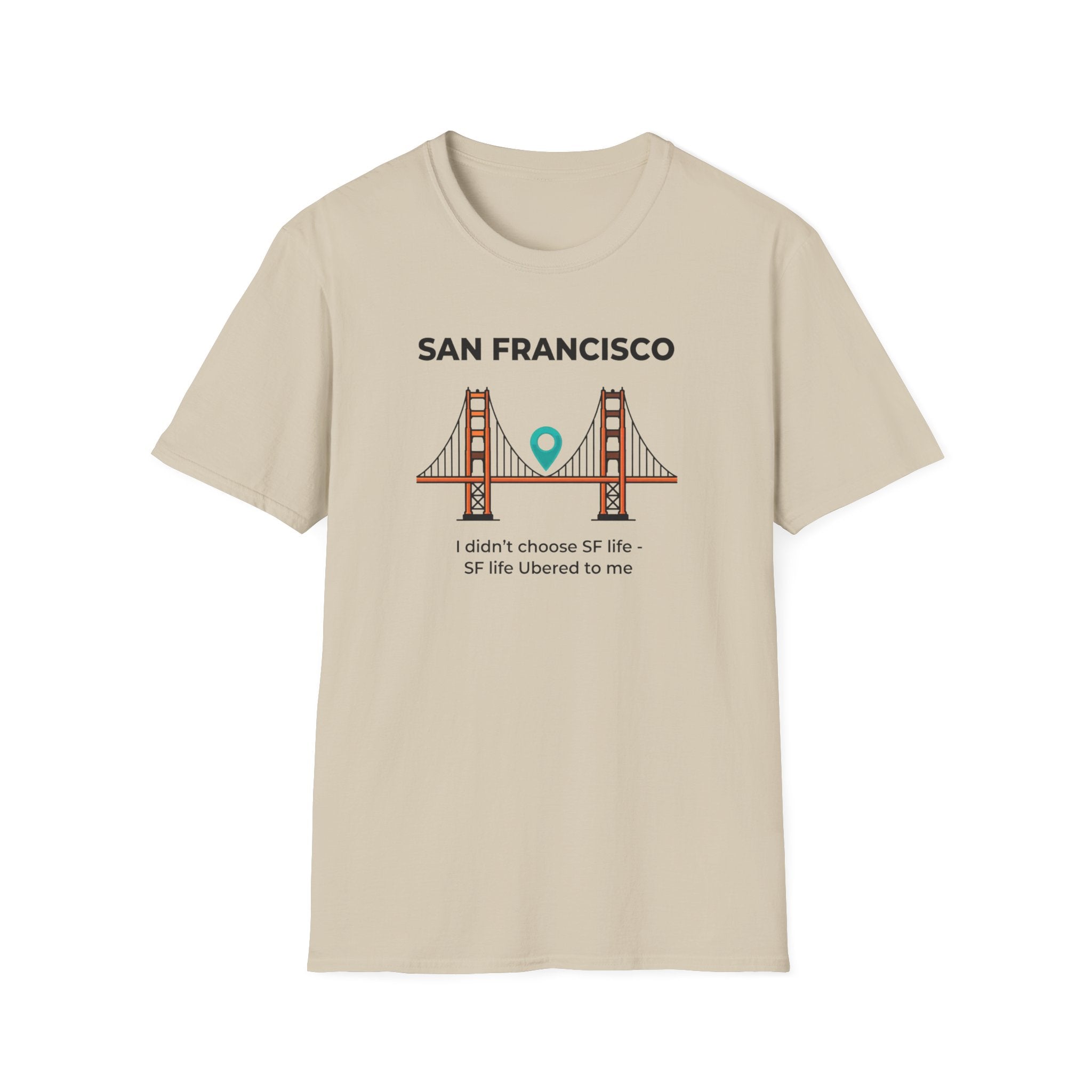 San Francisco Golden Gate T-Shirt — "I didn't choose SF life, SF life Ubered to me"